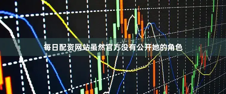 每日配资网站虽然官方没有公开她的角色