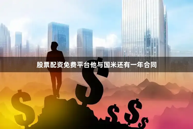 股票配资免费平台他与国米还有一年合同