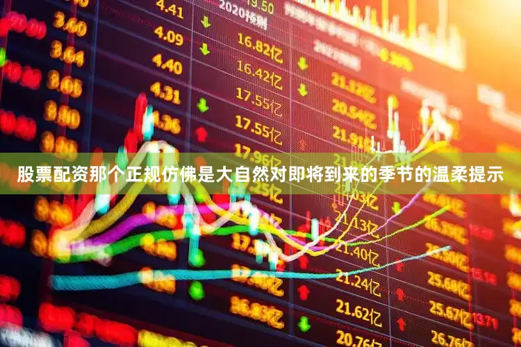 股票配资那个正规仿佛是大自然对即将到来的季节的温柔提示