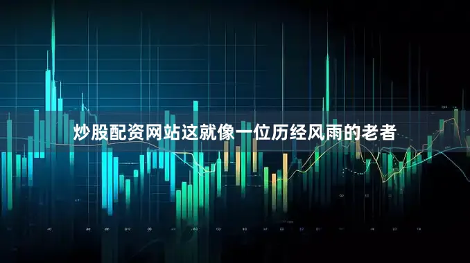 炒股配资网站这就像一位历经风雨的老者