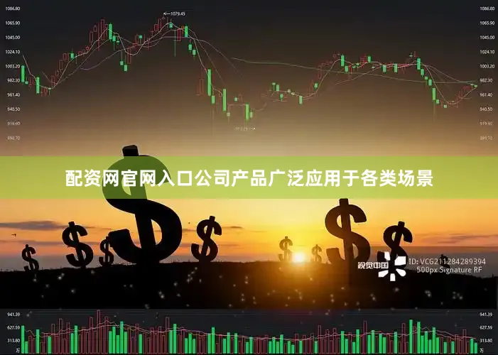 配资网官网入口公司产品广泛应用于各类场景